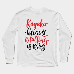 Kayaker Because Adulting Is Hard Long Sleeve T-Shirt